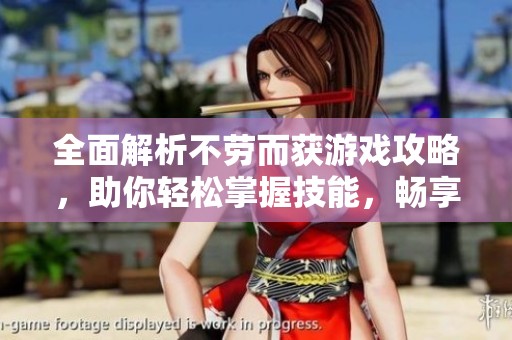 全面解析不劳而获游戏攻略，助你轻松掌握技能，畅享无忧游戏人生！