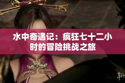 水中奇遇记：疯狂七十二小时的冒险挑战之旅