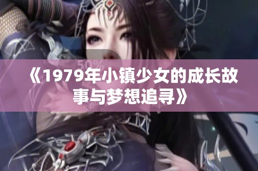 《1979年小镇少女的成长故事与梦想追寻》