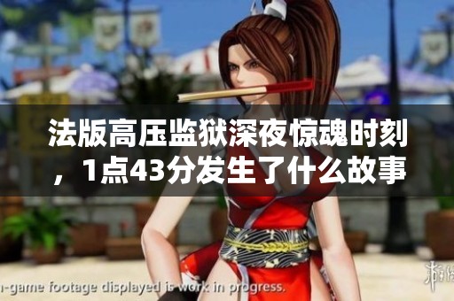 法版高压监狱深夜惊魂时刻，1点43分发生了什么故事