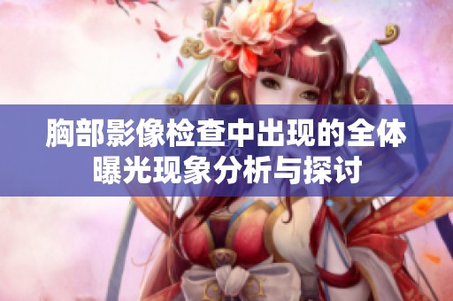 胸部影像检查中出现的全体曝光现象分析与探讨