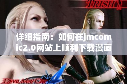 详细指南：如何在jmcomic2.0网站上顺利下载漫画应用程序