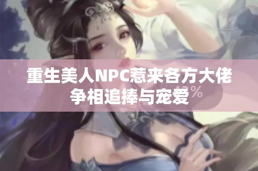 重生美人NPC惹来各方大佬争相追捧与宠爱
