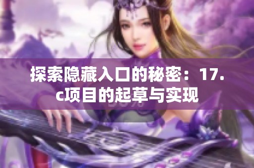 探索隐藏入口的秘密：17.c项目的起草与实现