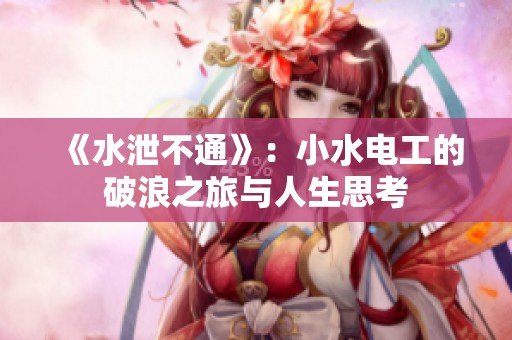 《水泄不通》：小水电工的破浪之旅与人生思考