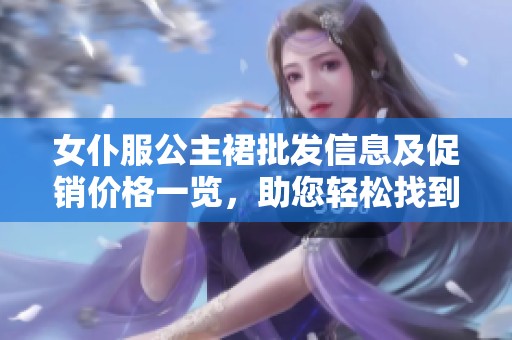 女仆服公主裙批发信息及促销价格一览，助您轻松找到优质货源