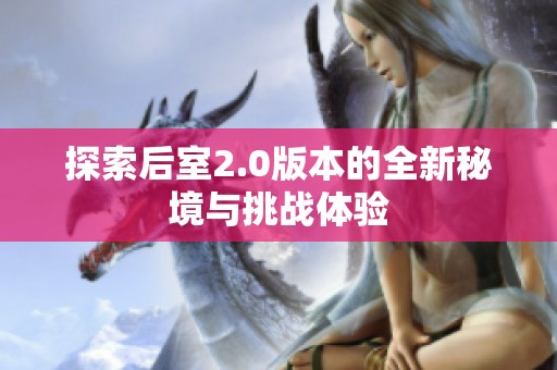 探索后室2.0版本的全新秘境与挑战体验