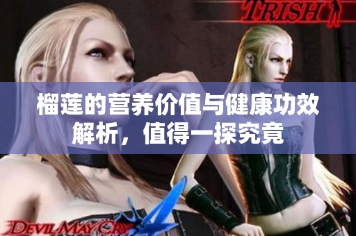 榴莲的营养价值与健康功效解析，值得一探究竟