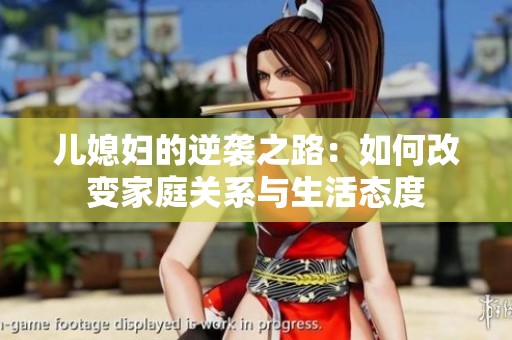 儿媳妇的逆袭之路：如何改变家庭关系与生活态度
