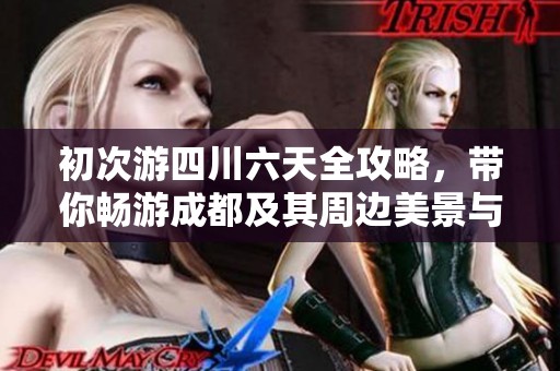 初次游四川六天全攻略，带你畅游成都及其周边美景与美食推荐