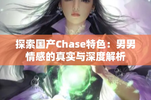 探索国产Chase特色：男男情感的真实与深度解析