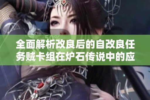 全面解析改良后的自改良任务贼卡组在炉石传说中的应用与策略分析