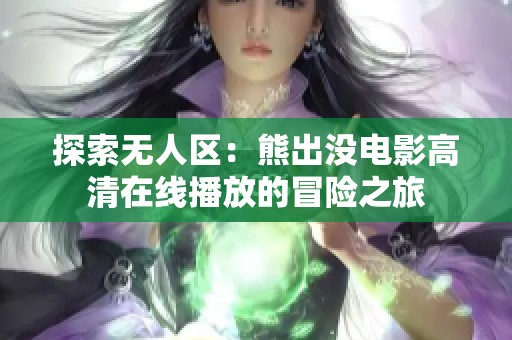 探索无人区：熊出没电影高清在线播放的冒险之旅