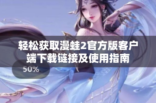 轻松获取漫蛙2官方版客户端下载链接及使用指南