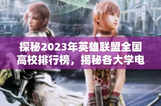 探秘2023年英雄联盟全国高校排行榜，揭秘各大学电竞实力和排名细节