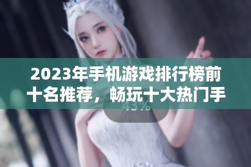 2023年手机游戏排行榜前十名推荐，畅玩十大热门手游不容错过！