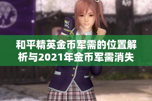 和平精英金币军需的位置解析与2021年金币军需消失解决方案探讨