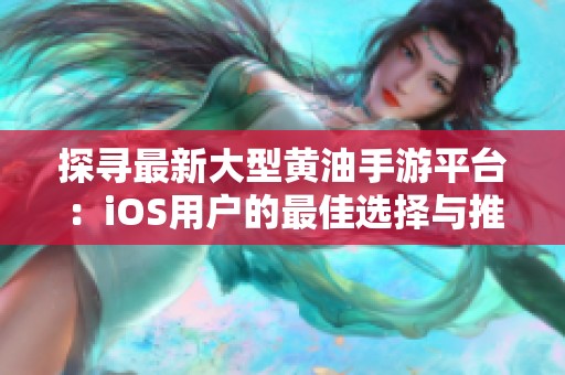 探寻最新大型黄油手游平台：iOS用户的最佳选择与推荐