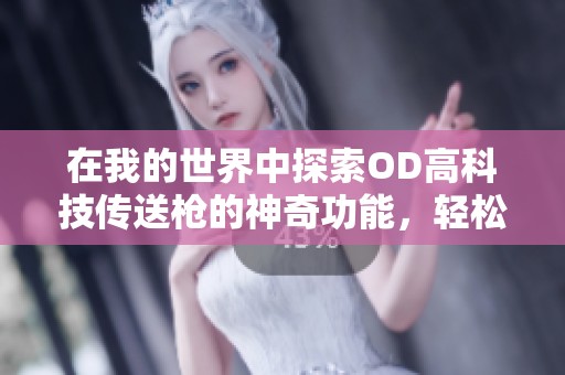 在我的世界中探索OD高科技传送枪的神奇功能，轻松实现米传送的奇妙体验