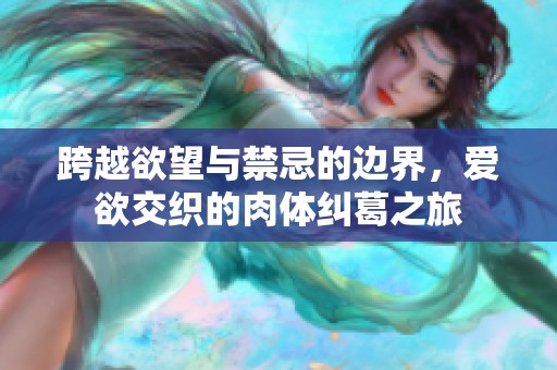 跨越欲望与禁忌的边界，爱欲交织的肉体纠葛之旅