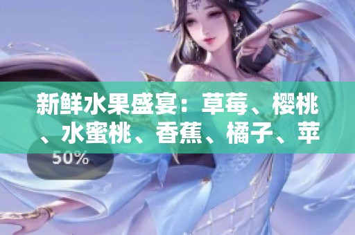 新鲜水果盛宴：草莓、樱桃、水蜜桃、香蕉、橘子、苹果与柠檬的美味诱惑