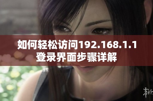 如何轻松访问192.168.1.1登录界面步骤详解