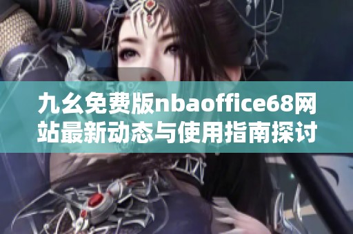 九幺免费版nbaoffice68网站最新动态与使用指南探讨