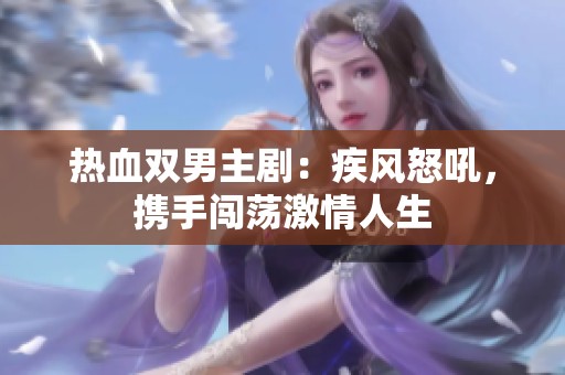 热血双男主剧：疾风怒吼，携手闯荡激情人生