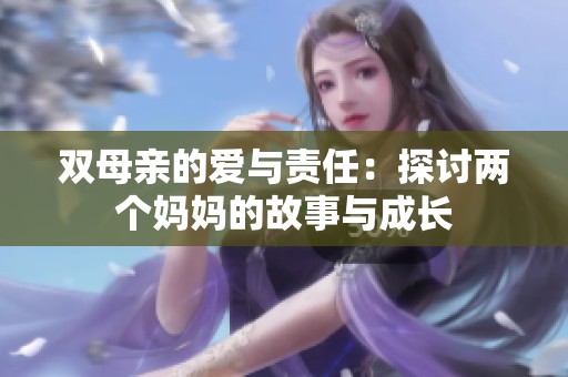双母亲的爱与责任：探讨两个妈妈的故事与成长