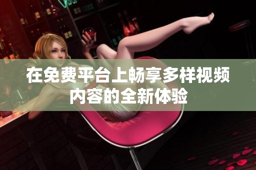 在免费平台上畅享多样视频内容的全新体验