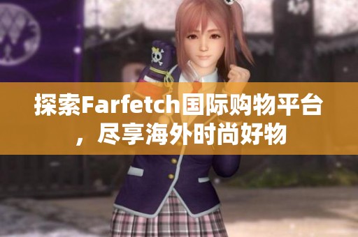 探索Farfetch国际购物平台，尽享海外时尚好物