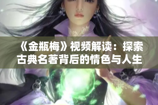 《金瓶梅》视频解读：探索古典名著背后的情色与人生智慧