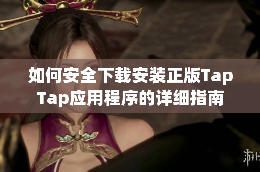 如何安全下载安装正版TapTap应用程序的详细指南