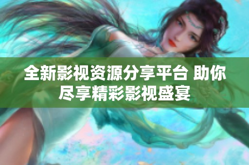 全新影视资源分享平台 助你尽享精彩影视盛宴
