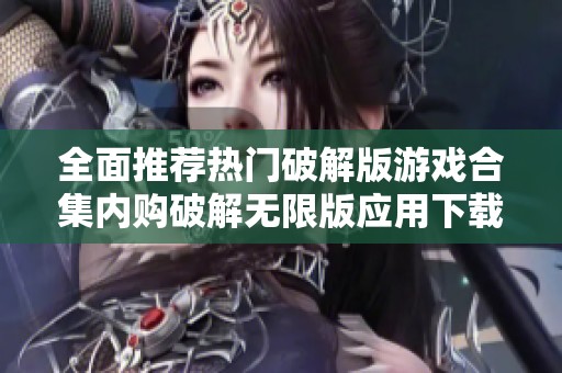 全面推荐热门破解版游戏合集内购破解无限版应用下载