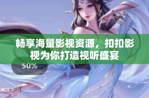 畅享海量影视资源，扣扣影视为你打造视听盛宴