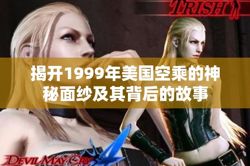 揭开1999年美国空乘的神秘面纱及其背后的故事
