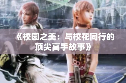 《校园之美：与校花同行的顶尖高手故事》