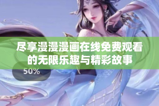 尽享漫漫漫画在线免费观看的无限乐趣与精彩故事