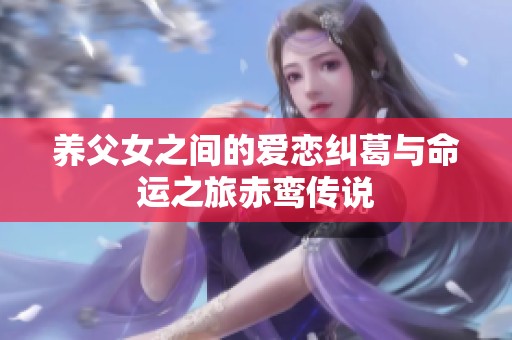 养父女之间的爱恋纠葛与命运之旅赤鸾传说