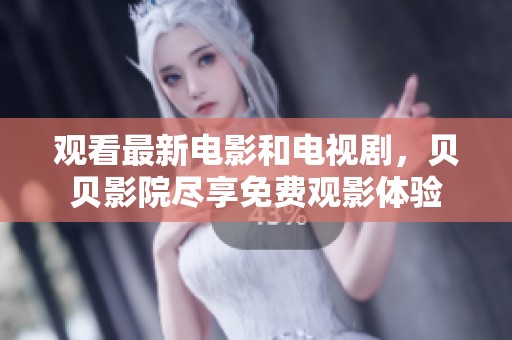 观看最新电影和电视剧，贝贝影院尽享免费观影体验