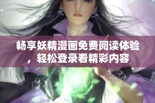 畅享妖精漫画免费阅读体验，轻松登录看精彩内容