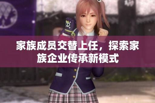 家族成员交替上任，探索家族企业传承新模式