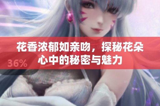 花香浓郁如亲吻，探秘花朵心中的秘密与魅力