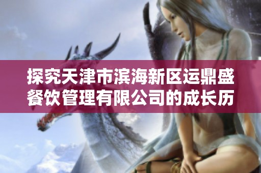 探究天津市滨海新区运鼎盛餐饮管理有限公司的成长历程与发展战略分析