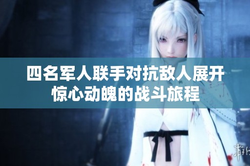 四名军人联手对抗敌人展开惊心动魄的战斗旅程