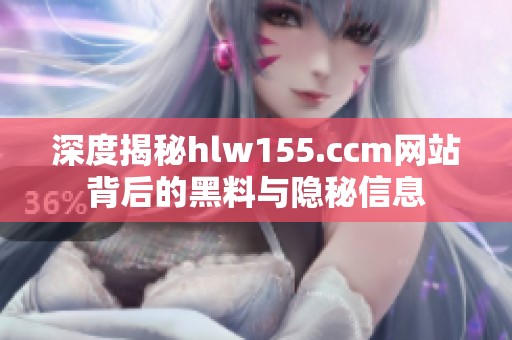 深度揭秘hlw155.ccm网站背后的黑料与隐秘信息