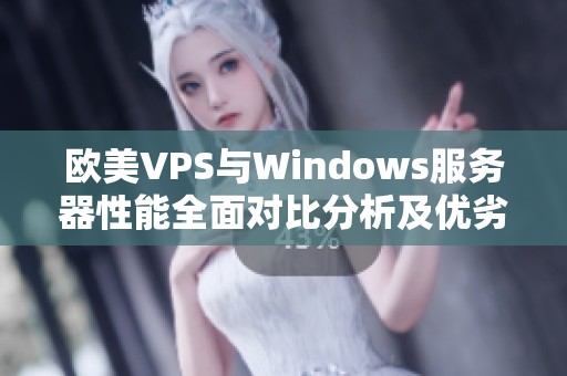 欧美VPS与Windows服务器性能全面对比分析及优劣势探讨