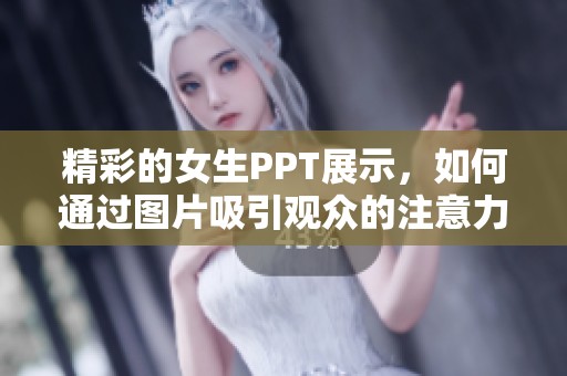 精彩的女生PPT展示，如何通过图片吸引观众的注意力