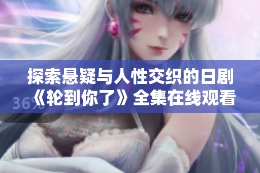 探索悬疑与人性交织的日剧《轮到你了》全集在线观看指南